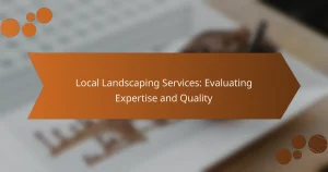 Local Landscaping Services: Evaluating Expertise and Quality