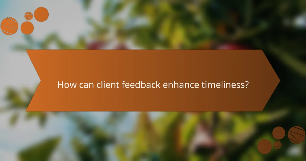 How can client feedback enhance timeliness?