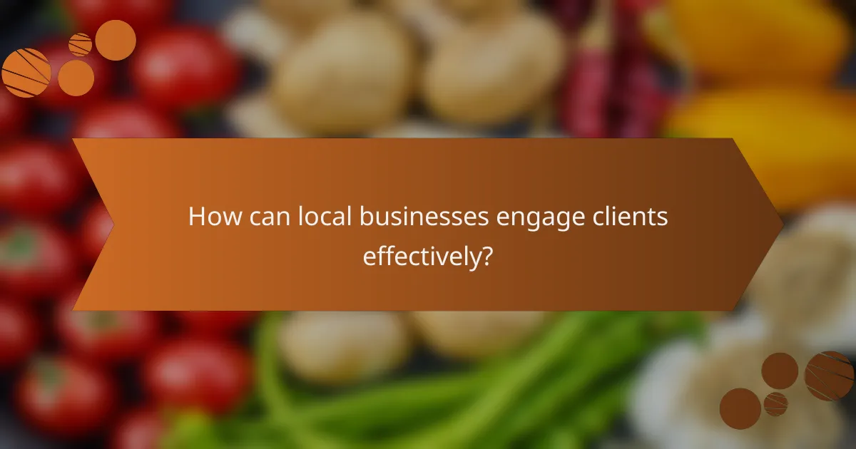 How can local businesses engage clients effectively?