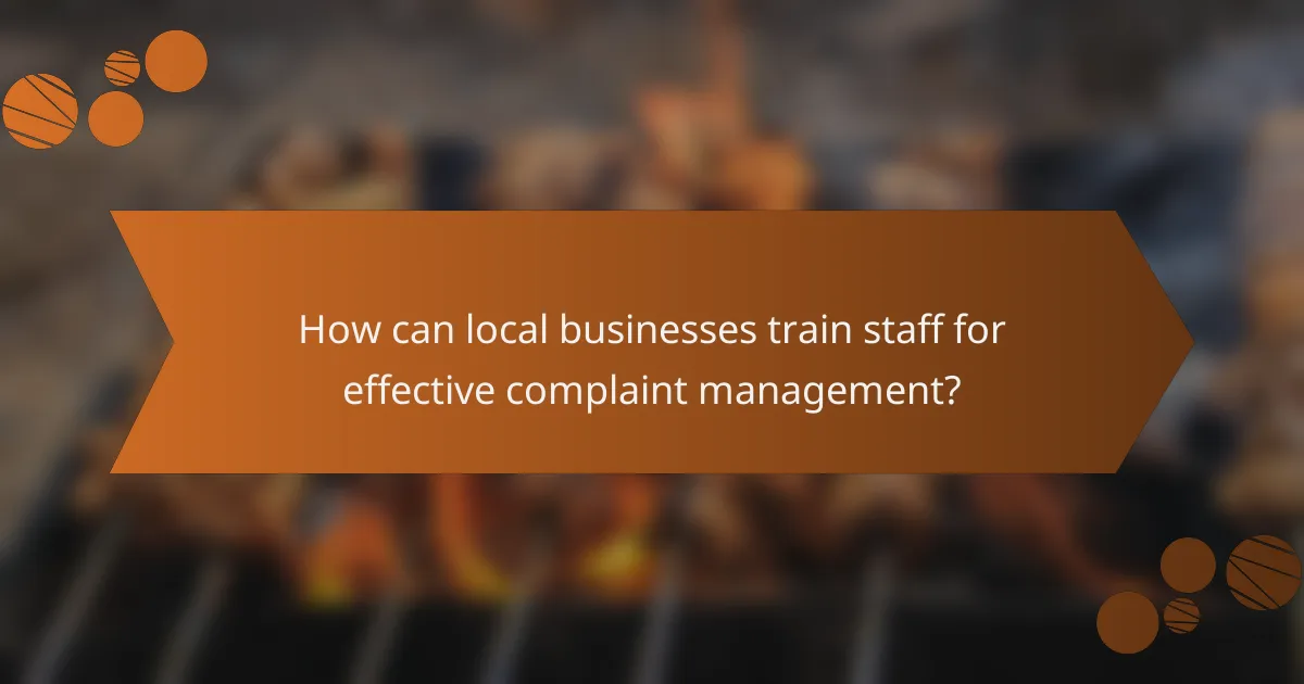 How can local businesses train staff for effective complaint management?
