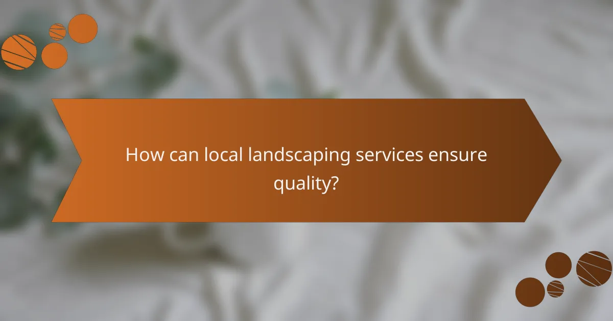 How can local landscaping services ensure quality?