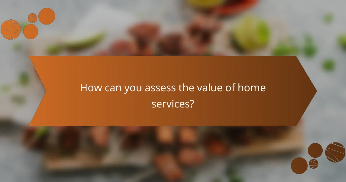 How can you assess the value of home services?