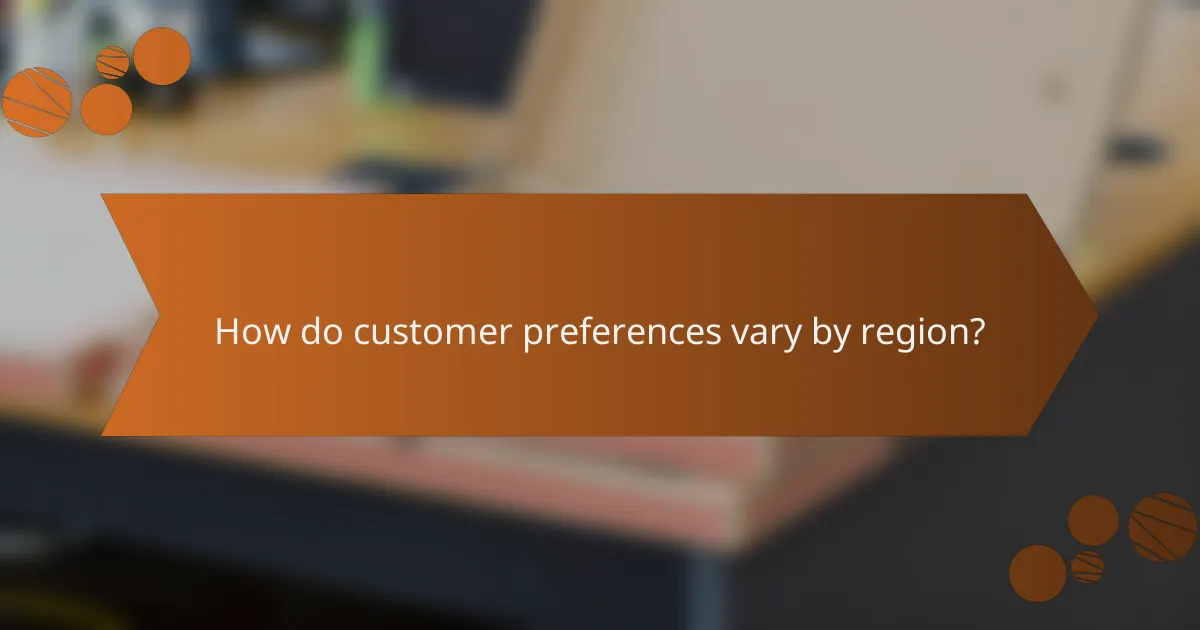 How do customer preferences vary by region?