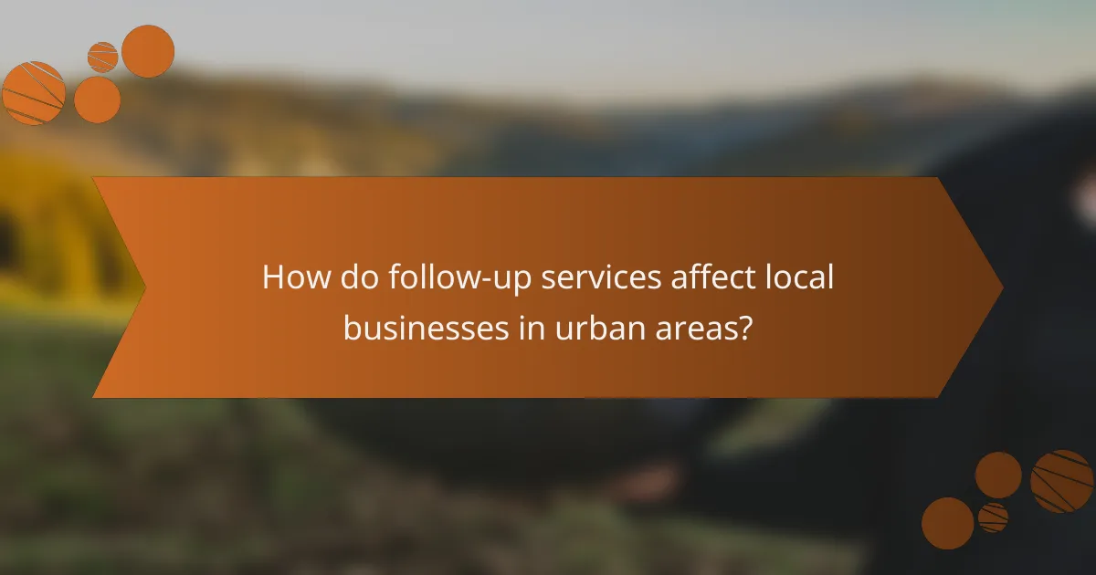 How do follow-up services affect local businesses in urban areas?