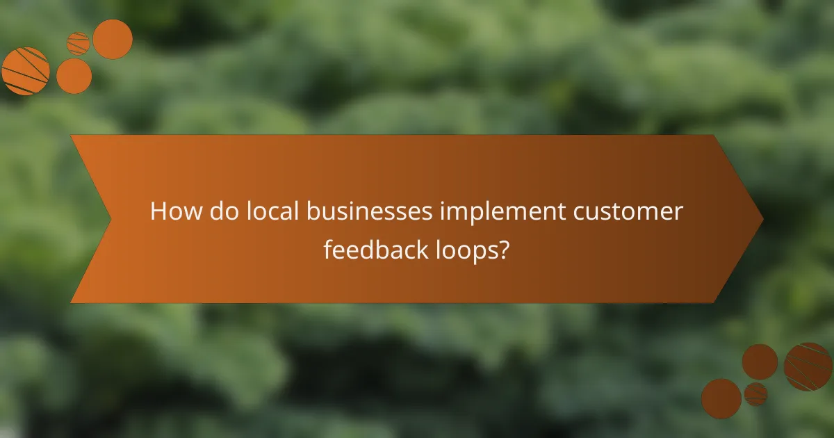 How do local businesses implement customer feedback loops?