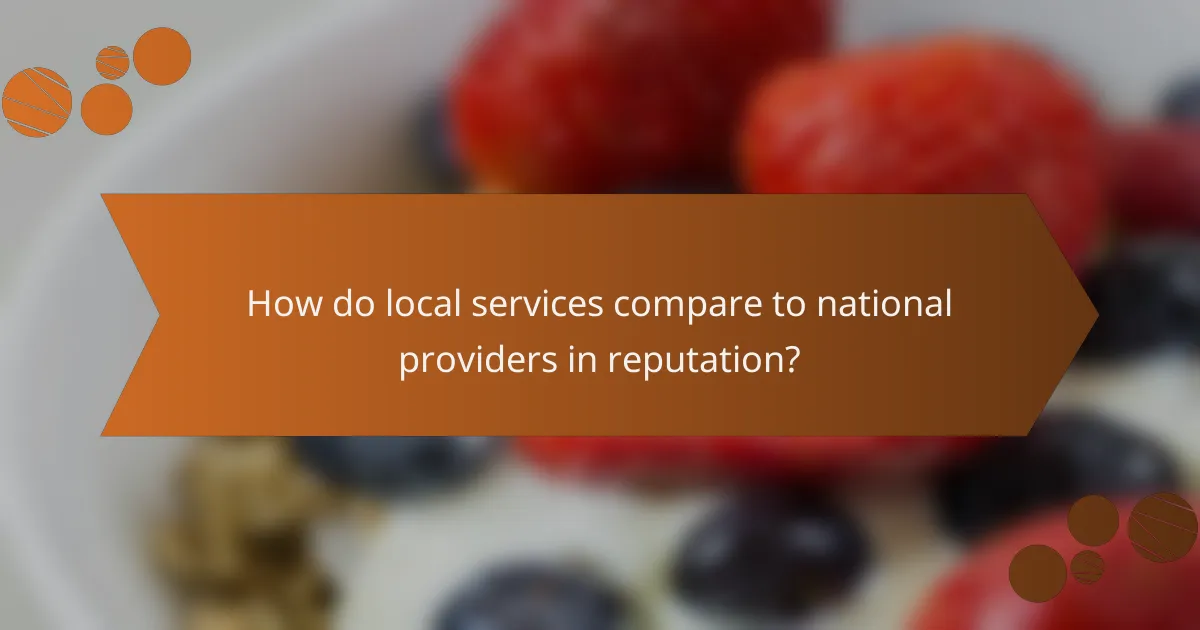 How do local services compare to national providers in reputation?