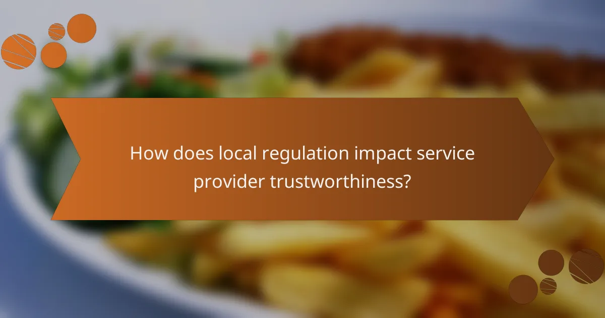 How does local regulation impact service provider trustworthiness?