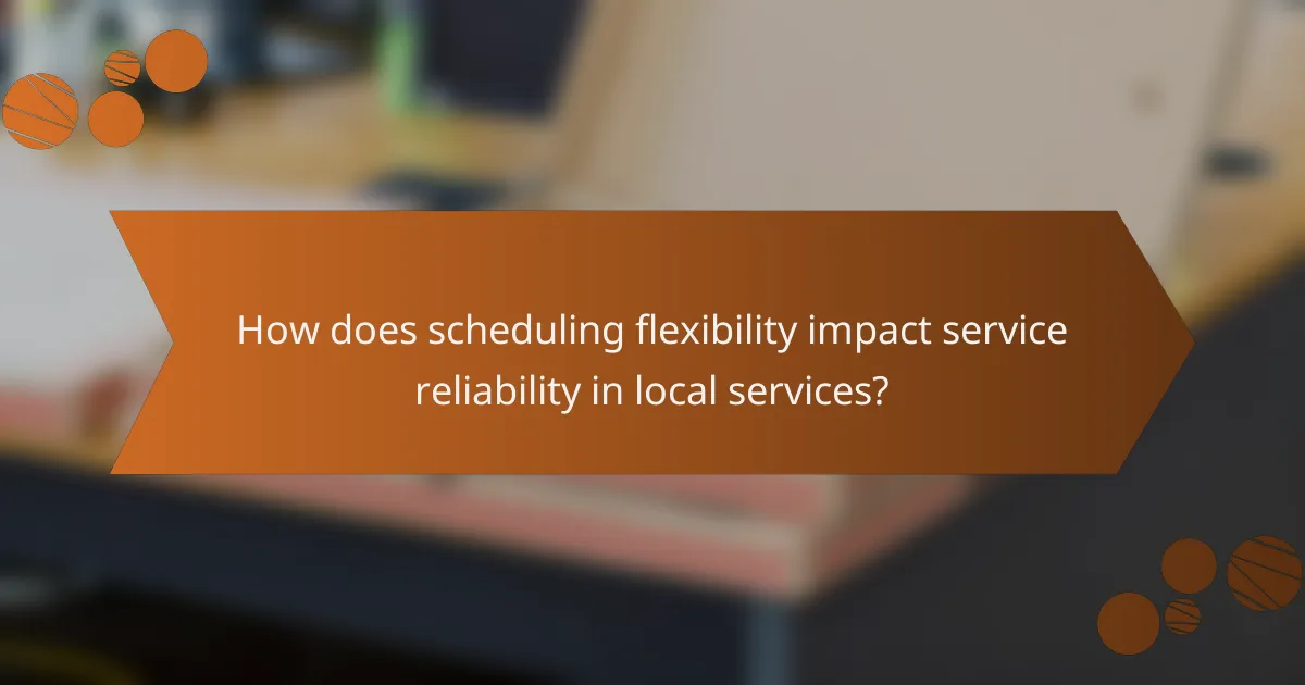 How does scheduling flexibility impact service reliability in local services?