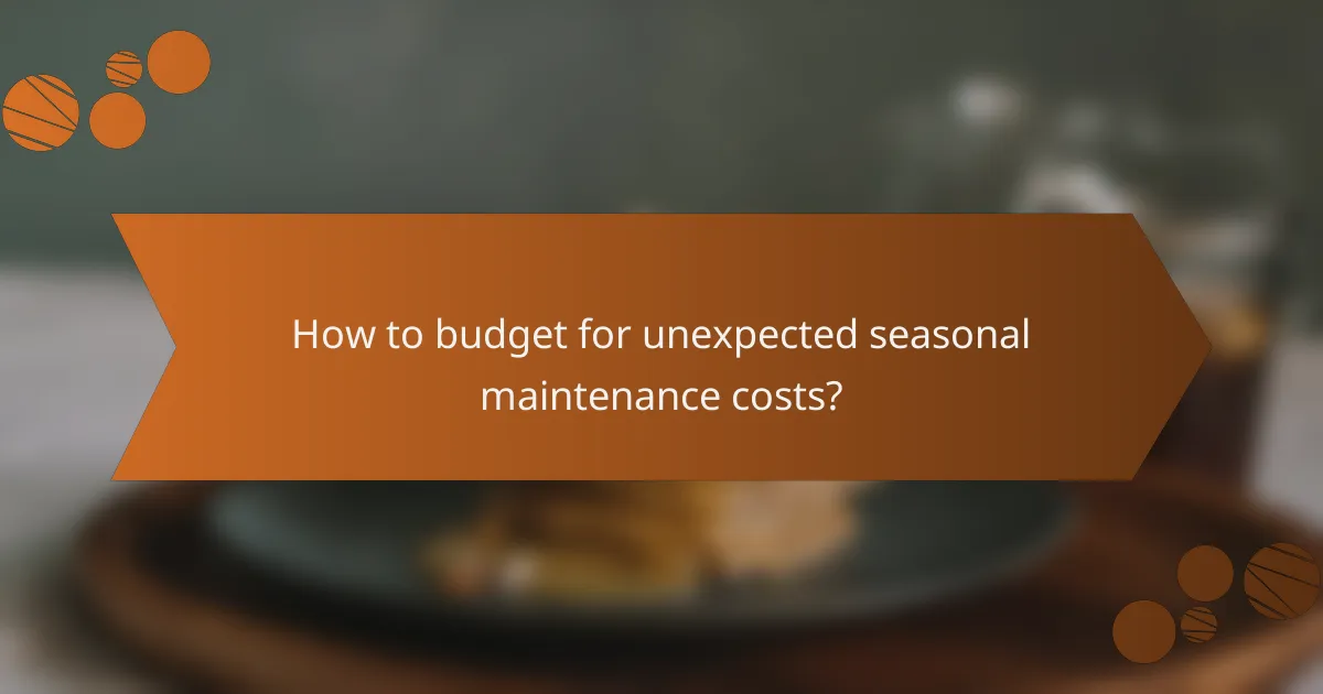 How to budget for unexpected seasonal maintenance costs?