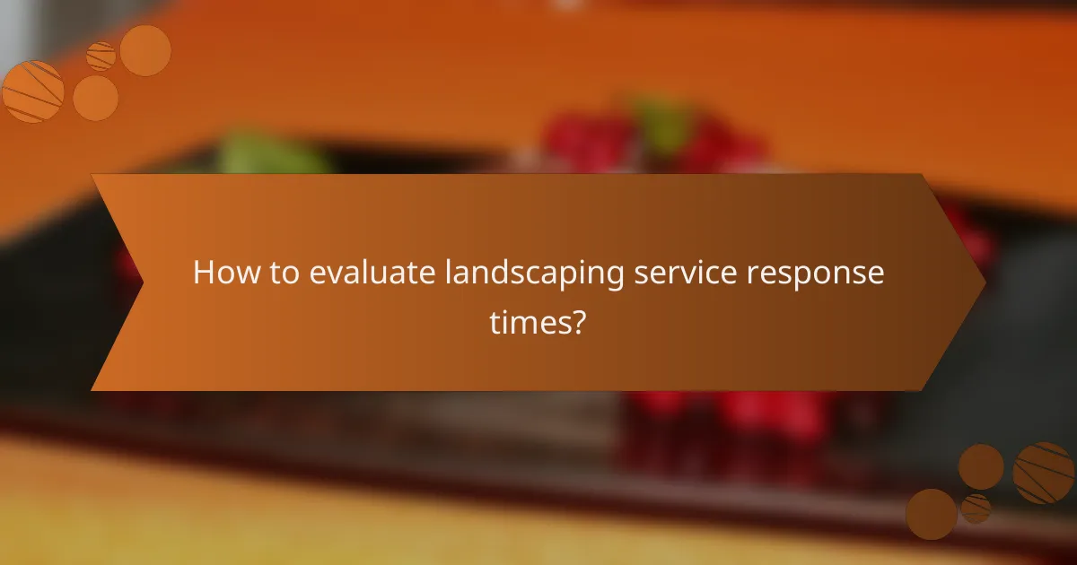 How to evaluate landscaping service response times?