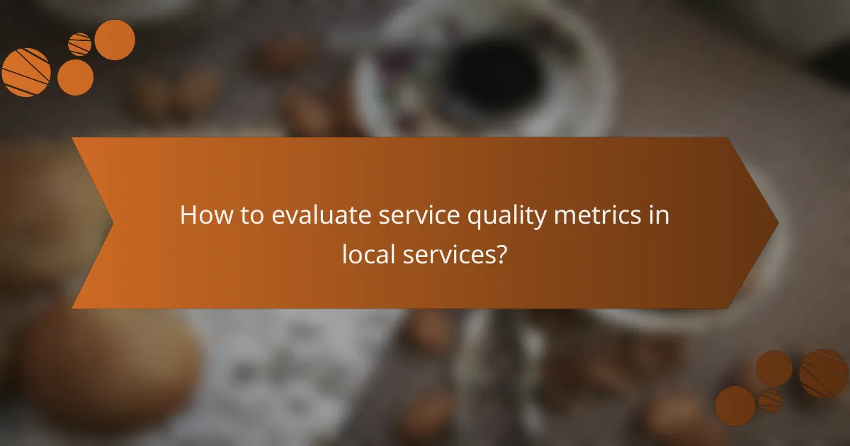 How to evaluate service quality metrics in local services?