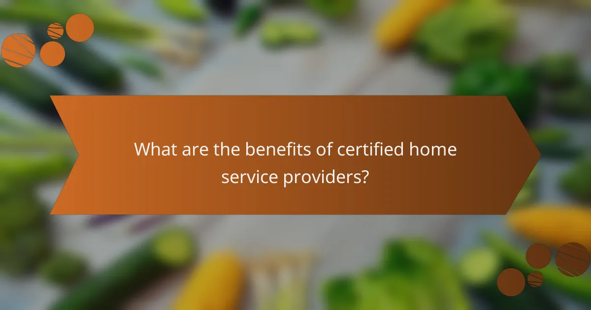What are the benefits of certified home service providers?