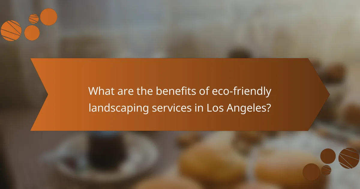 What are the benefits of eco-friendly landscaping services in Los Angeles?