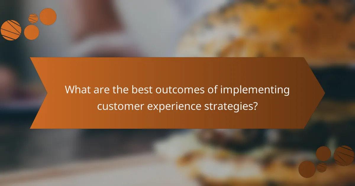 What are the best outcomes of implementing customer experience strategies?