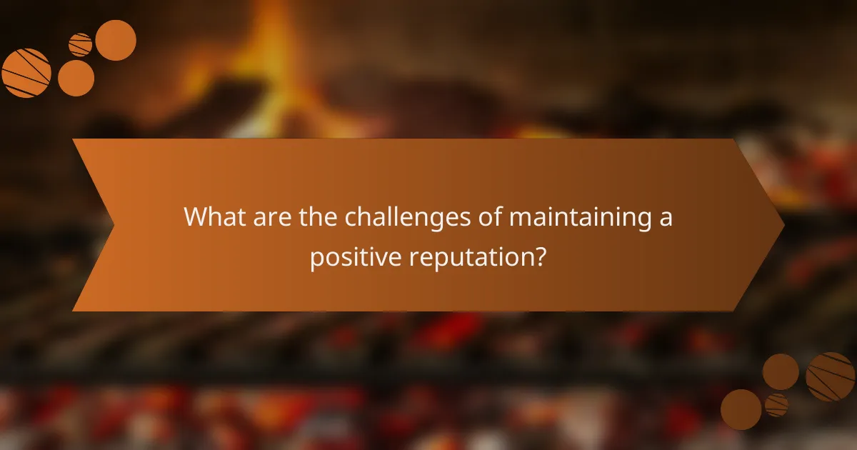 What are the challenges of maintaining a positive reputation?