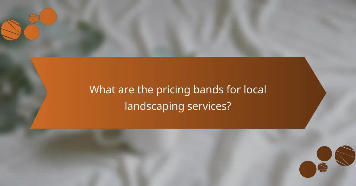 What are the pricing bands for local landscaping services?