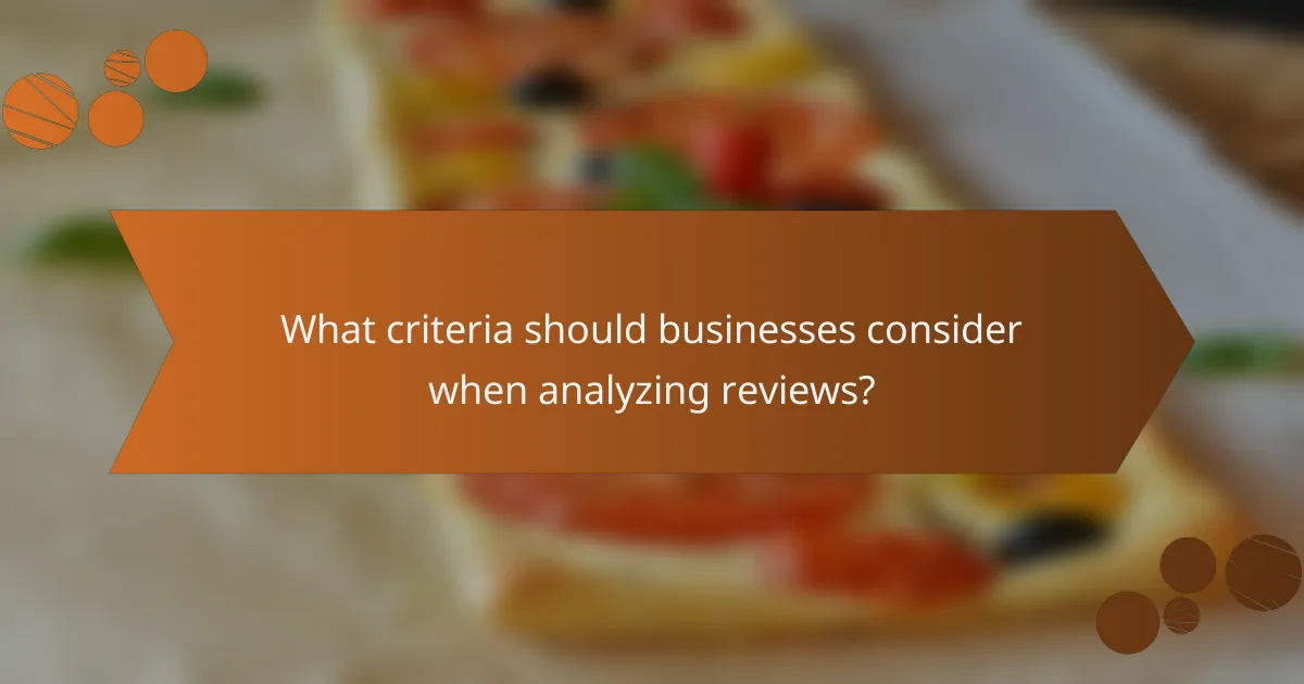 What criteria should businesses consider when analyzing reviews?