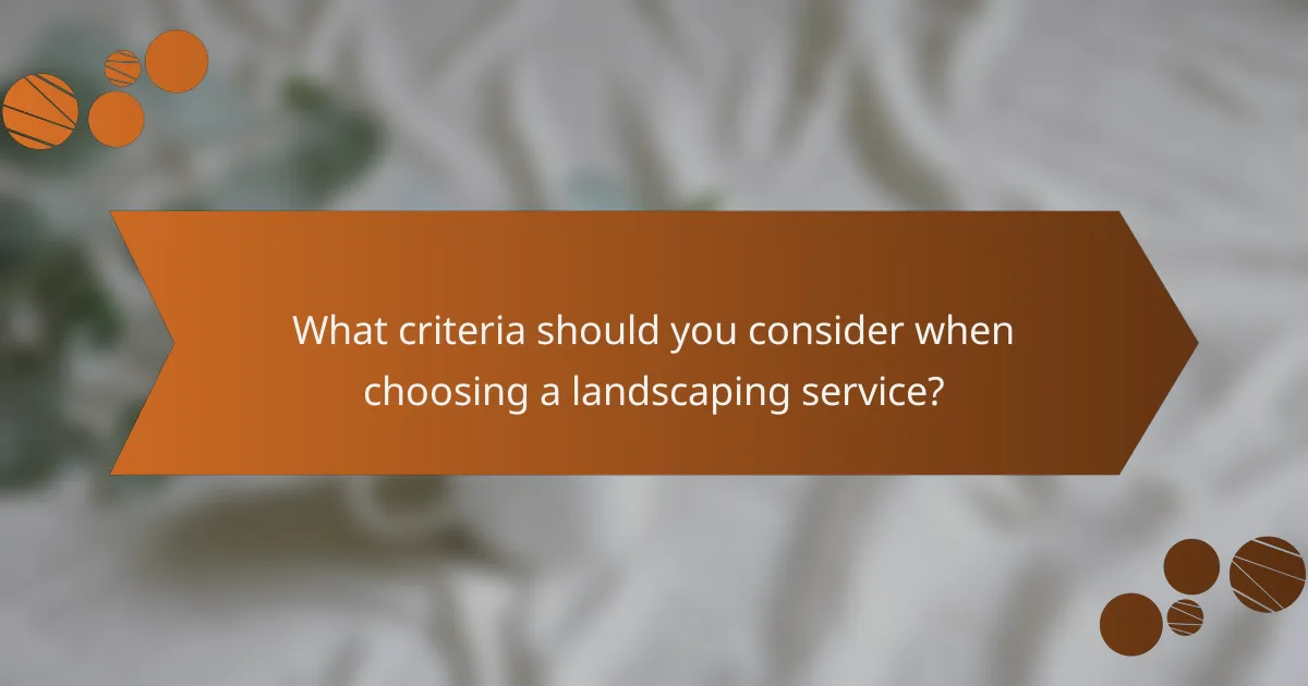 What criteria should you consider when choosing a landscaping service?