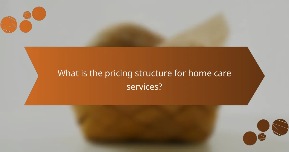What is the pricing structure for home care services?