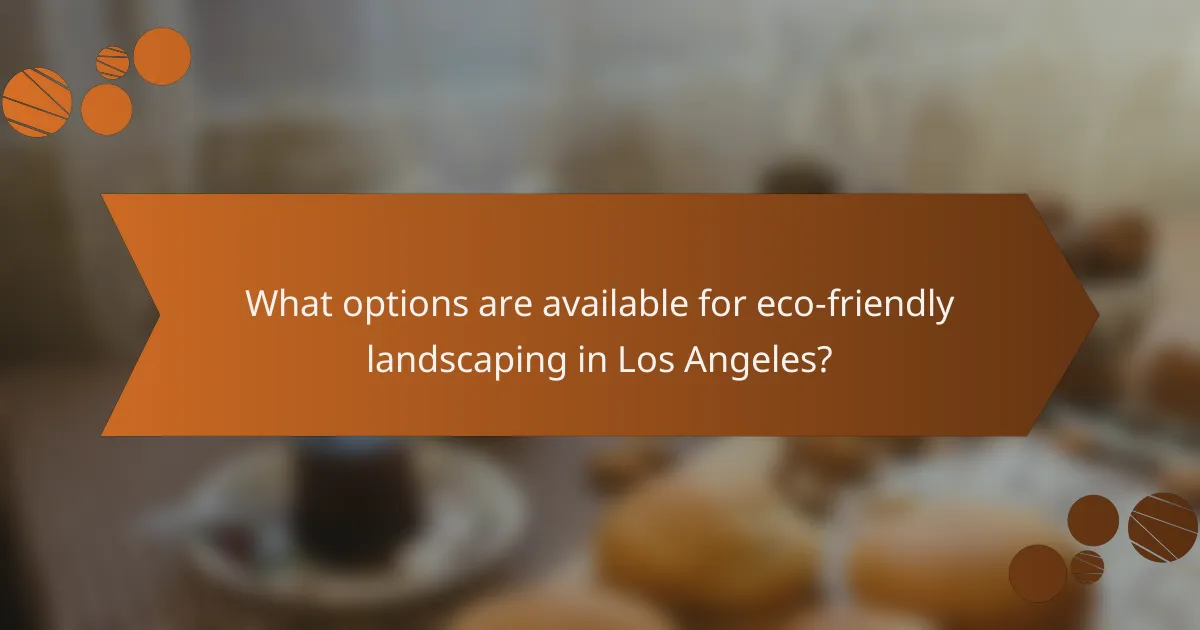 What options are available for eco-friendly landscaping in Los Angeles?