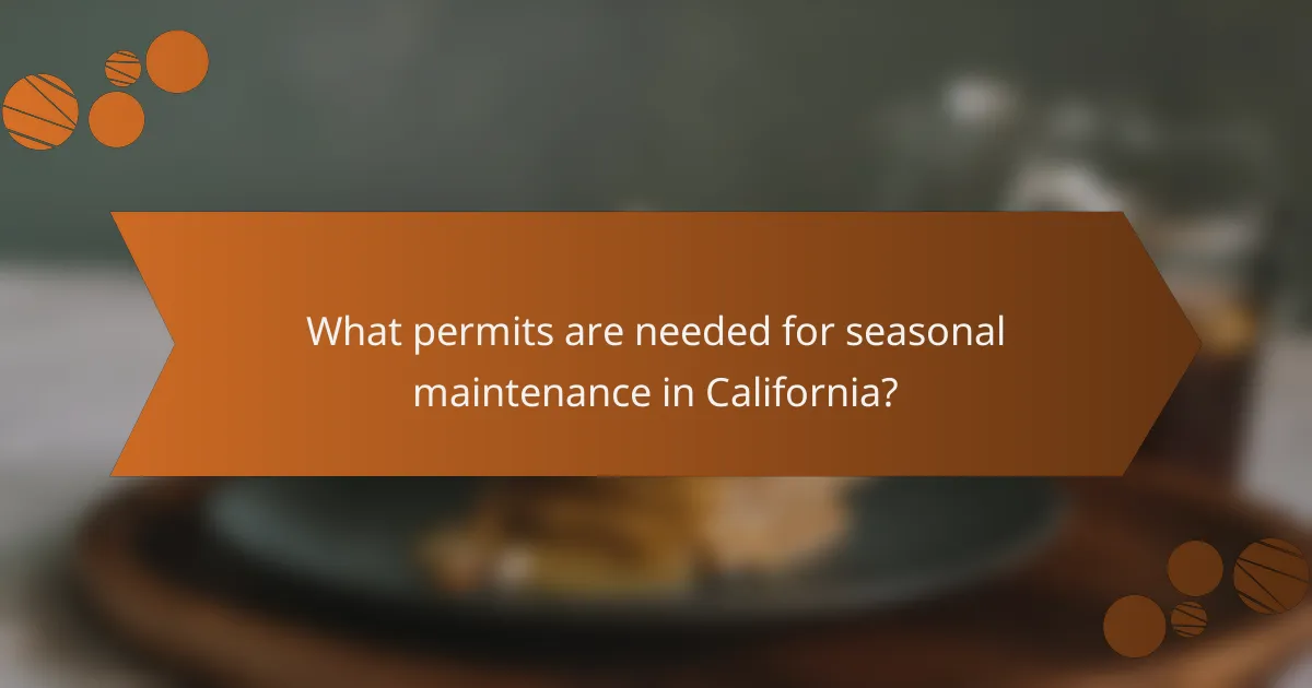 What permits are needed for seasonal maintenance in California?