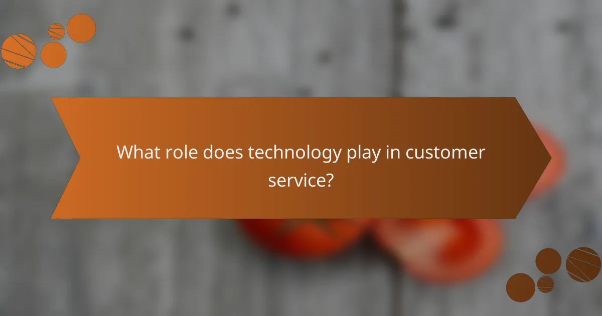What role does technology play in customer service?