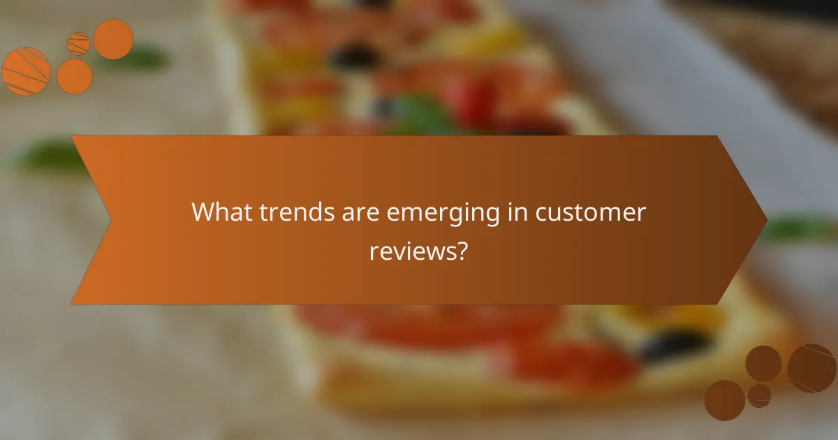 What trends are emerging in customer reviews?