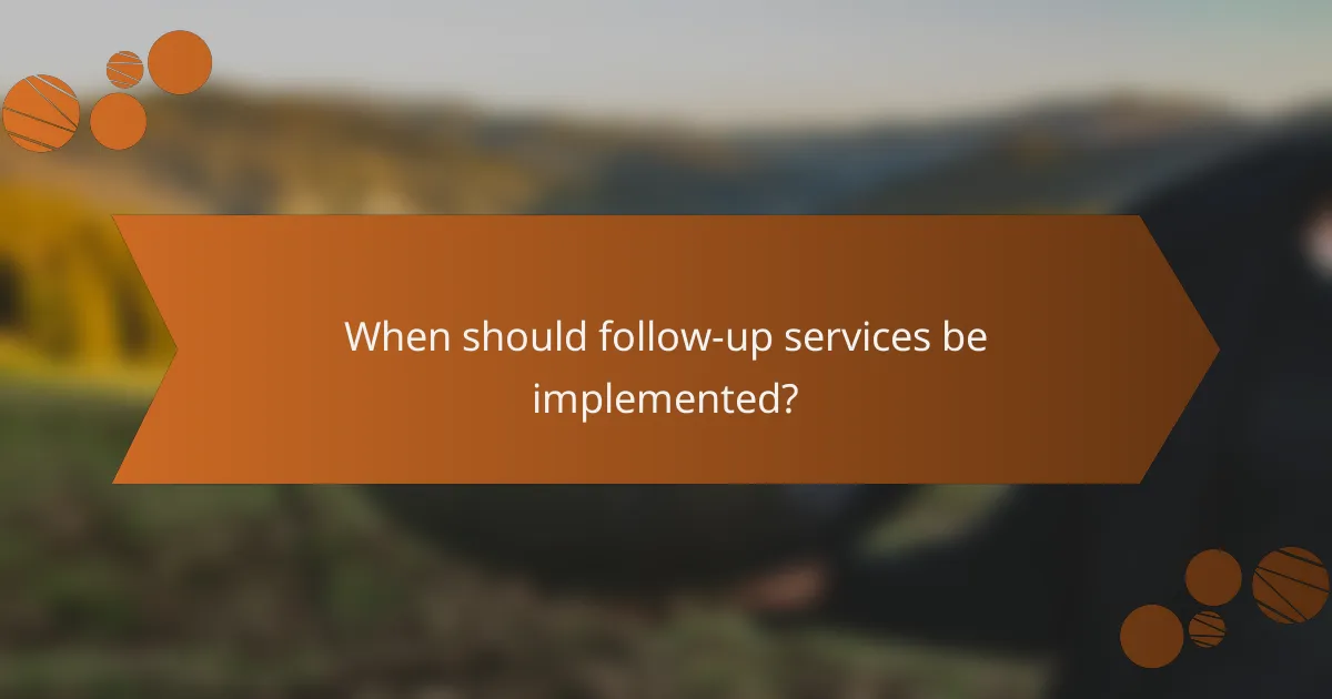 When should follow-up services be implemented?